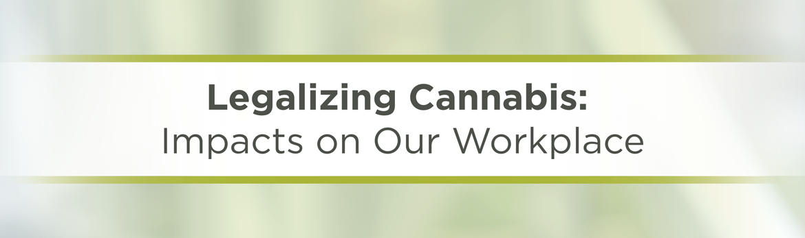 Legalized Cannabis: Impacts on Our Workplace