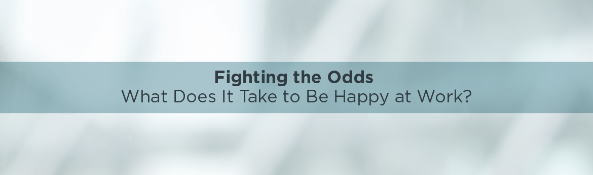 Fighting the Odds: What Does It Take to Be Happy at Work?