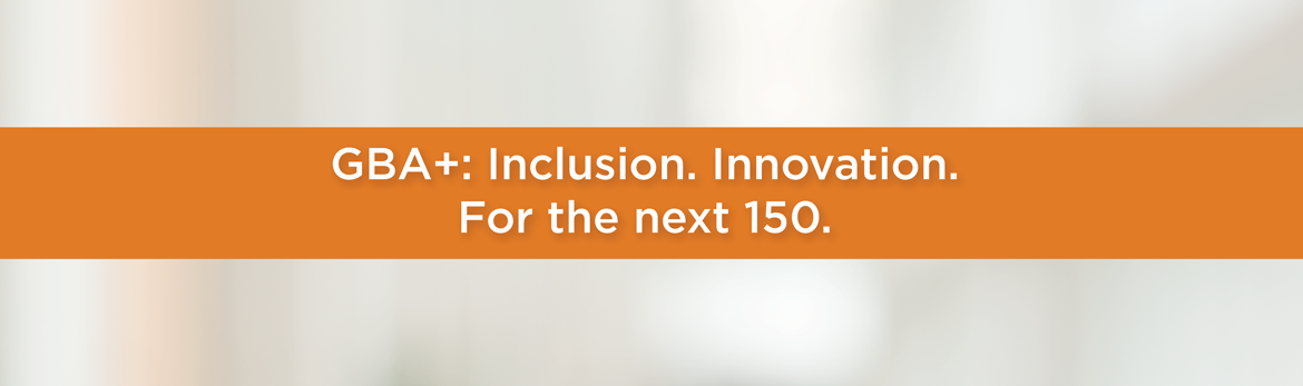 GBA+: Inclusion. Innovation. For the next 150.