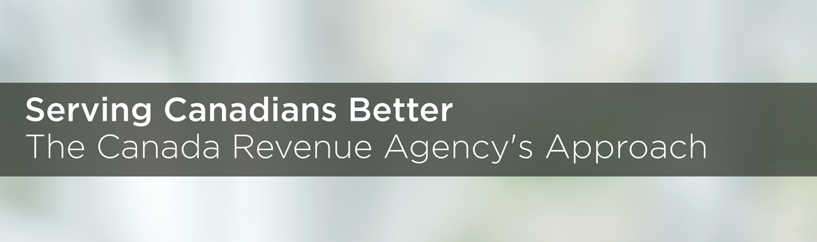 Serving Canadians Better: The Canada Revenue Agency's Approach